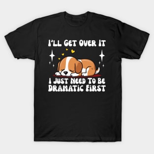 I just need to be dramatic T-Shirt